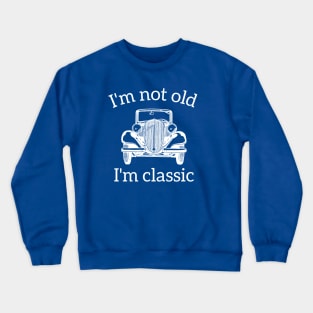 I'm Not Old I'm A Classic Crewneck Sweatshirt